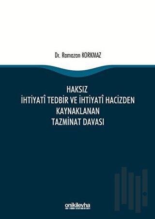 Haksız İhtiyati Tedbir ve İhtiyati Hacizden Kaynaklanan Tazminat Davası (Ciltli)