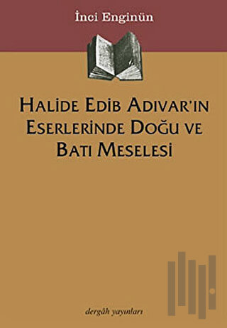 Halide Edib Adıvar’ın Eserlerinde Doğu ve Batı Meselesi | Kitap Ambarı