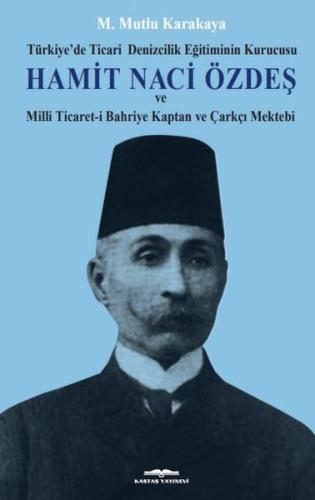 Hamit Naci Özdeş: Türkiyede Ticari Denizcilik Eğitiminin Kurucusu ve Milli Ticaret-i Bahriye Kaptan (Ciltli)