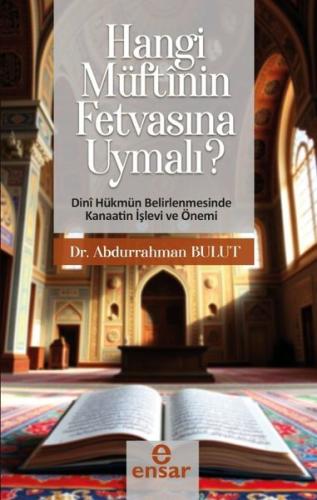 Hangi Müftinin Fetvasına Uymalı? Dini Hükmün Belirlenmesinde Kanaatin İşlevi ve Önemi