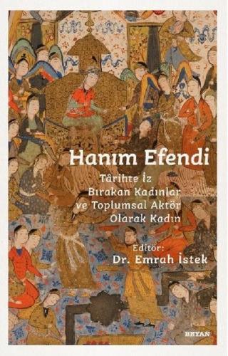Hanım Efendi - Tarihte İz Bırakan Kadınlar ve Toplumsal Aktör Olarak K