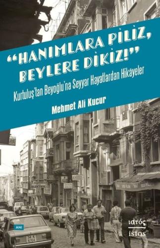 Hanımlara Piliz Beylere Dikiz! Kurtuluş'tan Beyoğlu'na Seyyar Hayatlar