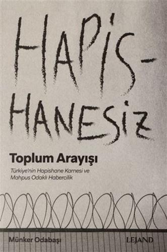 Hapishanesiz Toplum Arayışı Türkiye'nin Hapishane Karnesi ve Mahpus Odaklı Habercilik