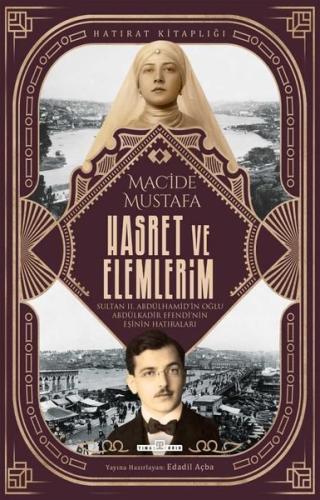 Hasret ve Elemlerim - Sultan 2. Abdülhamid'in Oğlu Abdülkadir Efendi'nin Eşinin Hatıraları