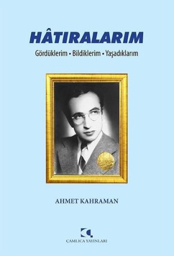 Hatıralarım: Gördüklerim - Bildiklerim - Yaşadıklarım | Kitap Ambarı