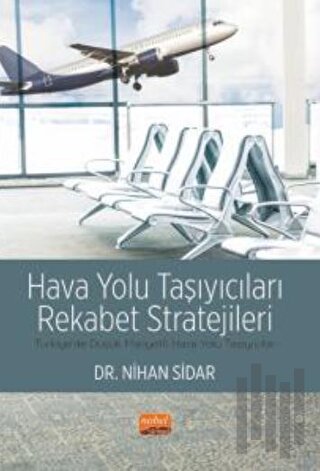 Hava Yolu Taşıyıcıları Rekabet Stratejileri - Türkiye’de Düşük Maliyetli Hava Yolu Taşıyıcıları