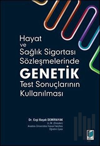 Hayat ve Sağlık Sigortası Sözleşmelerinde Genetik Test Sonuçlarının Kullanılması
