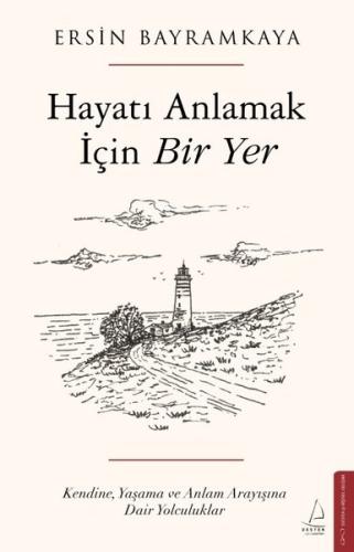 Hayatı Anlamak İçin Bir Yer - Kendine Yaşama ve Anlam Arayışına Dair Yolculuklar