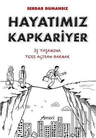 Hayatımız Kapkariyer - İş Yaşamına Ters Açıdan Bakmak
