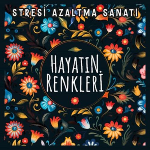 Hayatın Renkleri - Stresi Azaltma Sanatı | Kitap Ambarı