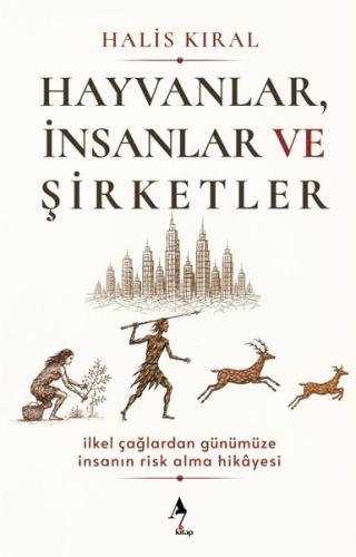 Hayvanlar İnsanlar ve Şirketler: İlkel Çağlardan Günümüze İnsanın Risk Alma Hikayesi
