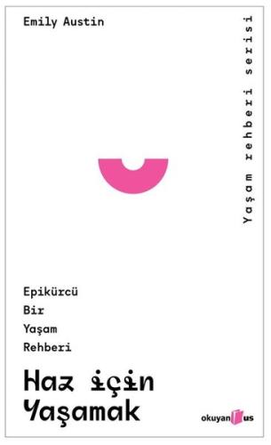 Haz İçin Yaşamak: Epikürcü Bir Yaşam Rehberi - Yaşam Rehberi Serisi