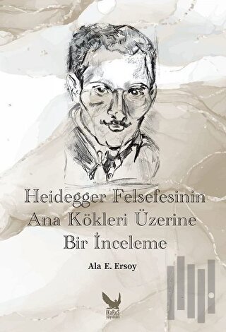 Heidegger Felsefesinin Ana Kökleri Üzerine Bir İnceleme