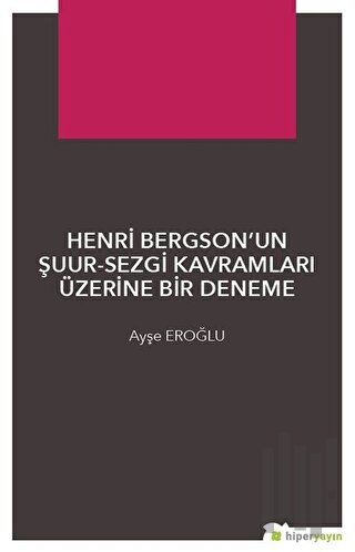 Henri Bergson’un Şuur - Sezgi Kavramları Üzerine Bir Deneme