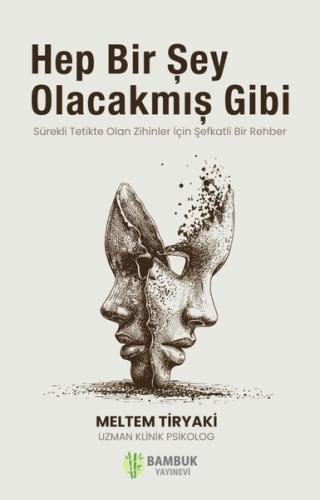 Hep Bir Sey Olacakmıs Gibi-Sürekli Tetikte Olan Zihinler İçin Şefkatli Bir Rehber