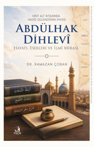 Hint Alt Kıtasında Hadis Geleneğinin İhyası - Abdülhak Dihlevi: Hayatı