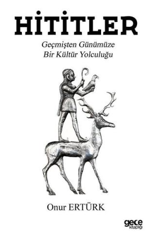 Hititler - Geçmişten Günümüze Bir Kültür Yolculuğu