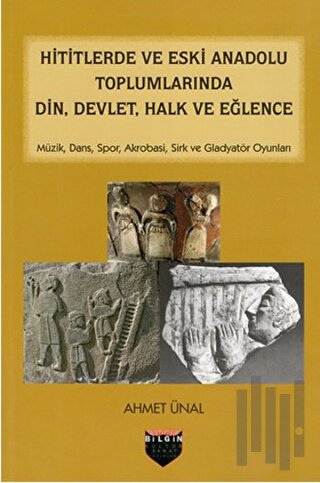 Hititlerde ve Eski Anadolu Toplumlarında Din, Devlet, Halk ve Eğlence 