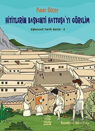 Hititlerin Başkenti Hattuşa'yı Görelim - Eğlenceli Tarih Serisi 3 | Ki