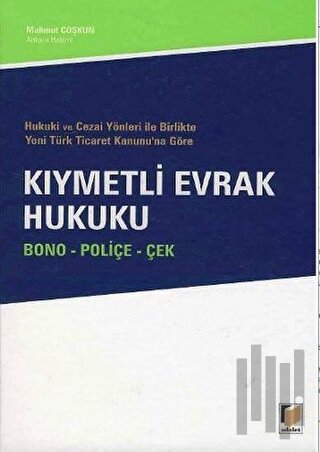 Hukuki ve Cezai Yönleri ile Birlikte Yeni Türk Ticaret Kanunu’na Göre Kıymetli Evrak Hukuku (Ciltli)