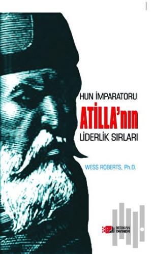 Hun İmparatoru Atilla’nın Liderlik Sırları