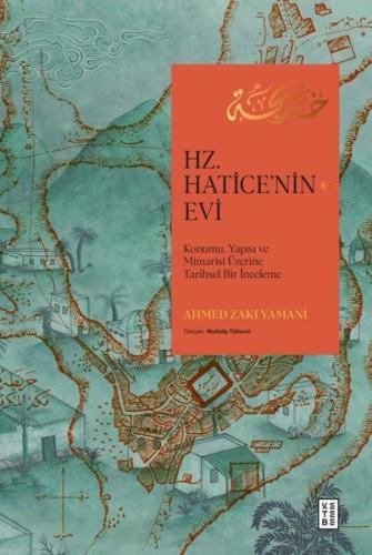 Hz. Hatice'nin Evi - Konumu Yapısı ve Mimarisi Üzerine Tarihsel Bir İnceleme (Ciltli)