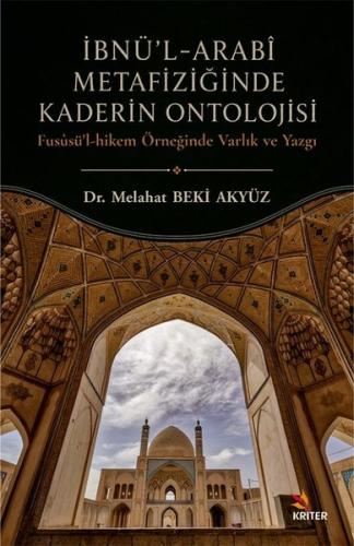 İbnü'l - Arabi Metafiziğinde Kaderin Ontolojisi - Fususü'l - Hikem Örneğinde Varlık ve Yazgı