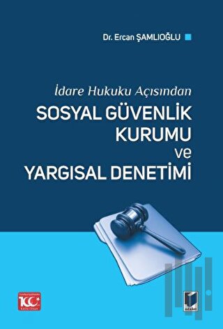 İdare Hukuku Açısından Sosyal Güvenlik Kurumu ve Yargısal Denetimi
