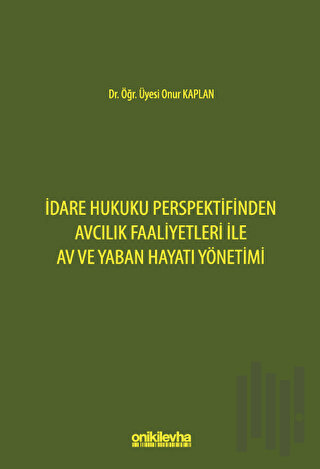 İdare Hukuku Perspektifinden Avcılık Faaliyetleri ile Av ve Yaban Hayatı Yönetimi