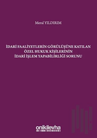 İdari Faaliyetlerin Görülüşüne Katılan Özel Hukuk Kişilerinin İdari İşlem Yapabilirliği Sorunu