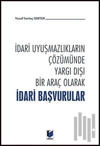 İdari Uyuşmazlıkların Çözümünde Yargı Dışı Bir Araç Olarak İdari Başvurular