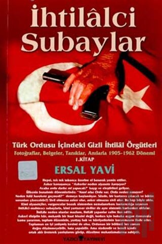 İhtilalci Subaylar 1. Kitap Türk Ordusu İçindeki Gizli İhtilal Örgütleri Fotoğraflar, Belgeler, Tanıklar, Anılarla 1905 - 1962 Dönemi 1. Kitap