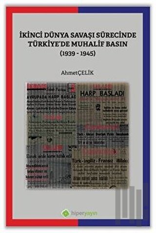 İkinci Dünya Savaşı Sürecinde Türkiye’de Muhalif Basın (1939-1945) | K