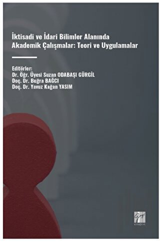 İktisadi ve İdari Bilimler Alanında Akademik Çalışmalar: Teori ve Uygulamalar