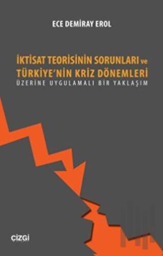 İktisat Teorisinin Sorunları ve Türkiye'nin Kriz Dönemleri Üzerine Uyg
