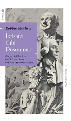 İktisatçı Gibi Düşünmek: Dünyayı Şekillendiren Büyük İktisatçılar ve Onlardan Öğrenebileceklerimiz
