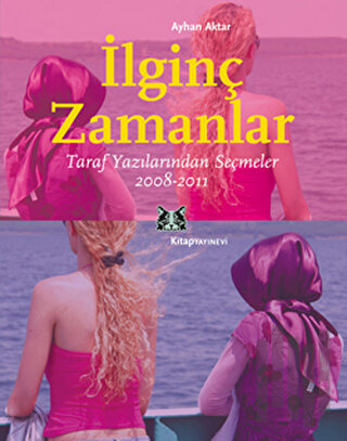 İlginç Zamanlar - Taraf Yazılarından Seçmeler 2008-2011