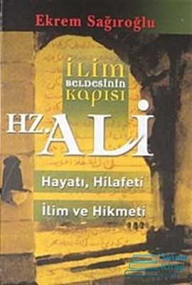 İlim Beldesinin Kapısı Hz. Ali  hayatı, Hilafeti, İlim ve Hikmeti