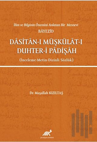 İlim ve Bilginin Önemini Anlatan Bir Mesnevi Bayezid Dasitan-ı Müşkülat-ı Duhter-i Padişah (İnceleme-Metin-Dizinli Sözlük)