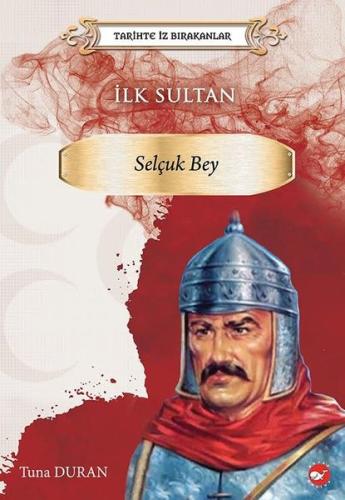 Tarihte İz Bırakanlar İlk Sultan - Selçuk Bey | Kitap Ambarı