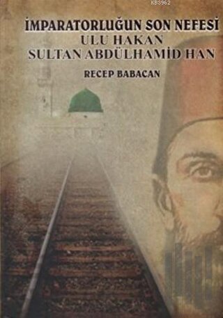 İmparatorluğun Son Nefesi Ulu Hakan Sultan Abdülhamid Han (Ciltli) | K