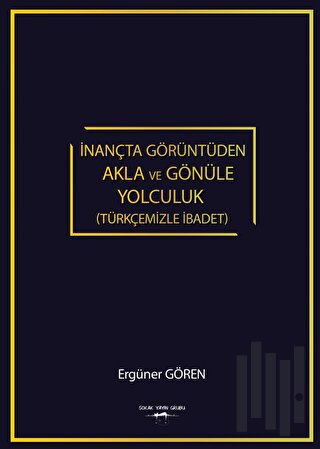 İnançta Görüntüden Akla Ve Gönüle Yolculuk (Türkçemizle İbadet)