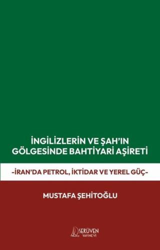 İngilizlerin ve Şah'ın Gölgesinde Bahtiyari Aşireti - İran'da Petrol İktidar ve Yerel Güç