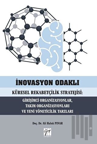 İnovasyon Odaklı Küresel Rekabetçilik Stratejisi: Girişimci Organizasyonlar, Takım Organizasyonları ve Yeni Yöneticilik Tarzları