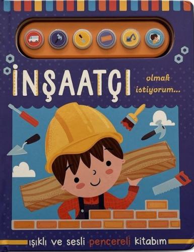 İnşaatçı Olmak İstiyorum - Işıklı ve Sesli Pencereli Kitabım (Ciltli)