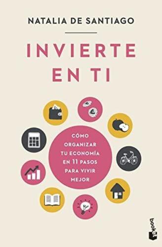 invierte En Ti: Como Organizar Tu Economia En 11 Pasos Para Vivir Mejor