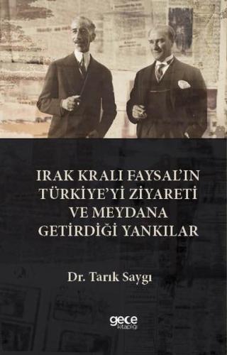 rak Kralı Faysal’ın Türkiye’yi Ziyareti ve Meydana Getirdiği Yankılar 