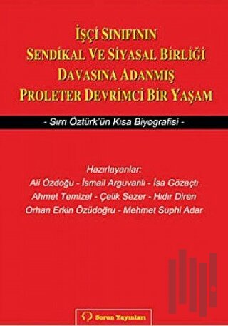 İşçi Sınıfının Sendikal ve Siyasal Birliği Davasına Adanmış Proleter Devrimci Bir Yaşam