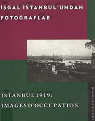 İşgal İstanbul’undan Fotoğraflar Istanbul 1919: Images D’Occupation