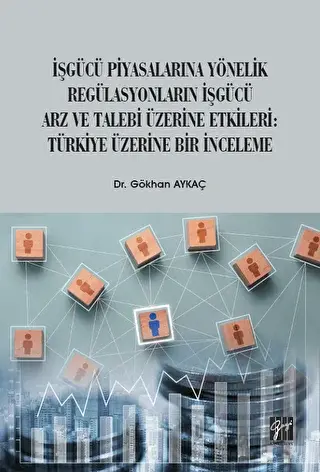 İşgücü Piyasalarına Yönelik Regülasyonların İşgücü Arz ve Talep Üzerine Etkileri: Türkiye Üzerine Bir İnceleme